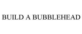 BUILD A BUBBLEHEAD trademark