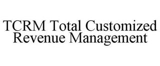 TCRM TOTAL CUSTOMIZED REVENUE MANAGEMENT trademark