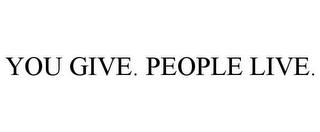 YOU GIVE. PEOPLE LIVE. trademark