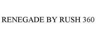 RENEGADE BY RUSH 360 trademark