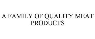 A FAMILY OF QUALITY MEAT PRODUCTS trademark