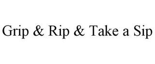 GRIP & RIP & TAKE A SIP trademark