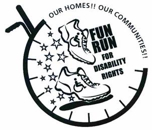 FUN RUN FOR DISABILITY RIGHTS OUR HOMES!! OUR COMMUNITIES!! trademark