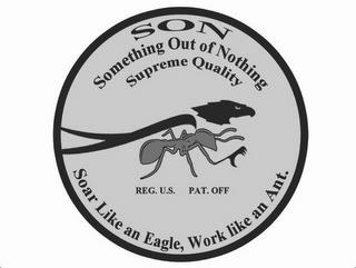 SON SOMETHING OUT OF NOTHING SUPREME QUALITY REG. U.S. PAT. OFF SOAR LIKE AN EAGLE, WORK LIKE AN ANT. trademark