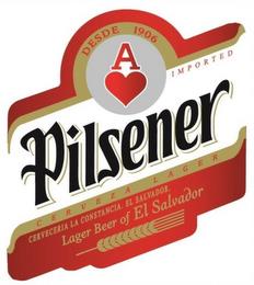 DESDE 1906 A IMPORTED PILSENER CERVEZA LAGER CERVECERIA LA CONSTANCIA. EL SALVADOR. LAGER BEER OF EL SALVADOR trademark