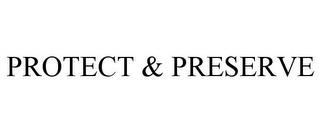 PROTECT & PRESERVE trademark