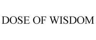 DOSE OF WISDOM trademark