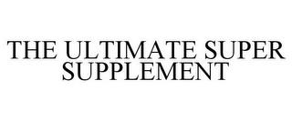 THE ULTIMATE SUPER SUPPLEMENT trademark