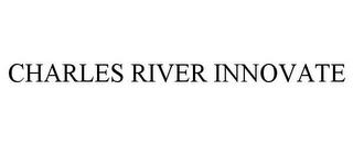 CHARLES RIVER INNOVATE trademark