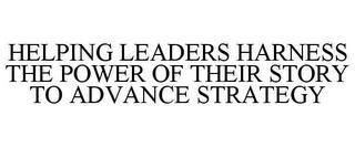 HELPING LEADERS HARNESS THE POWER OF THEIR STORY TO ADVANCE STRATEGY trademark