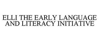 ELLI THE EARLY LANGUAGE AND LITERACY INITIATIVE trademark