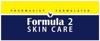 PHARMACIST FORMULATED FORMULA 2 SKIN CARE trademark