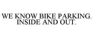 WE KNOW BIKE PARKING. INSIDE AND OUT. trademark