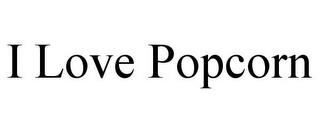 I LOVE POPCORN trademark