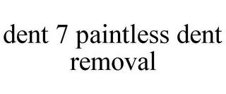 DENT 7 PAINTLESS DENT REMOVAL trademark