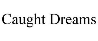 CAUGHT DREAMS trademark