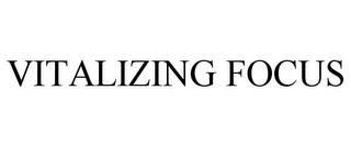 VITALIZING FOCUS trademark