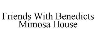 FRIENDS WITH BENEDICTS MIMOSA HOUSE trademark