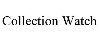 COLLECTION WATCH trademark