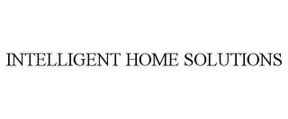 INTELLIGENT HOME SOLUTIONS trademark