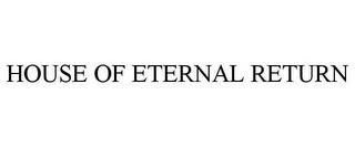 HOUSE OF ETERNAL RETURN trademark