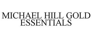 MICHAEL HILL GOLD ESSENTIALS trademark