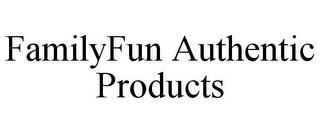 FAMILYFUN AUTHENTIC PRODUCTS trademark