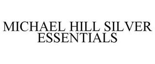 MICHAEL HILL SILVER ESSENTIALS trademark