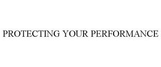 PROTECTING YOUR PERFORMANCE trademark