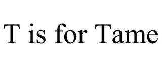 T IS FOR TAME trademark