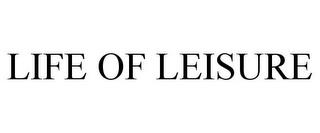 LIFE OF LEISURE trademark