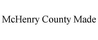 MCHENRY COUNTY MADE trademark