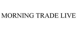 MORNING TRADE LIVE trademark