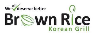 WE ALL DESERVE BETTER BROWN RICE KOREAN GRILL trademark