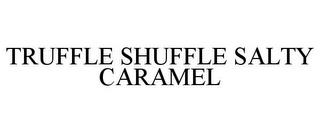 TRUFFLE SHUFFLE SALTY CARAMEL trademark