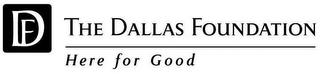 DF THE DALLAS FOUNDATION HERE FOR GOOD trademark