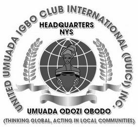 UNITED UMUADA IGBO CLUB INTERNATIONAL (UUICI) INC. HEADQUARTERS NYS UMUADA ODOZIE OBODO (THINKING GLOBAL, ACTING IN LOCAL COMMUNITIES) trademark