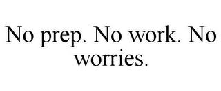 NO PREP. NO WORK. NO WORRIES. trademark