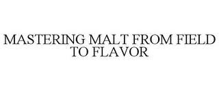 MASTERING MALT FROM FIELD TO FLAVOR trademark