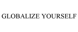 GLOBALIZE YOURSELF trademark