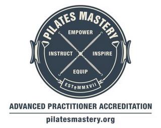 PILATES MASTERY EMPOWER INSTRUCT EQUIP INSPIRE MMXVII EST. ADVANCED PRACTITIONER ACCREDITATION PILATESMASTERY.ORG trademark