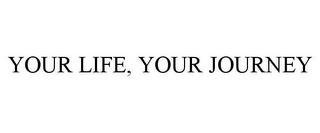 YOUR LIFE, YOUR JOURNEY trademark