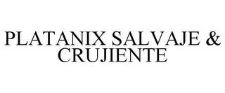 PLATANIX SALVAJE & CRUJIENTE trademark