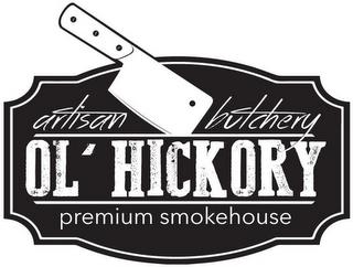 ARTISAN BUTCHERY OL' HICKORY PREMIUM SMOKEHOUSE trademark