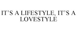 IT'S A LIFESTYLE, IT'S A LOVESTYLE trademark