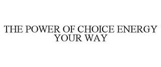 THE POWER OF CHOICE ENERGY YOUR WAY trademark