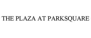 THE PLAZA AT PARKSQUARE trademark