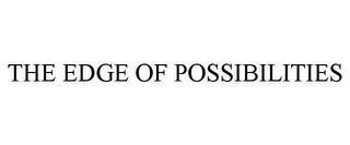 THE EDGE OF POSSIBILITIES trademark