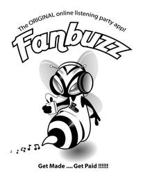 FANBUZZ B GET MADE...GET PAID!!!!!! THEORIGINAL ONLINE LISTENING PARTY APP! trademark