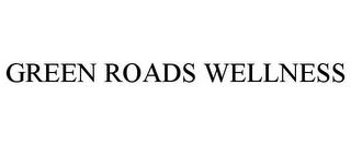 GREEN ROADS WELLNESS trademark